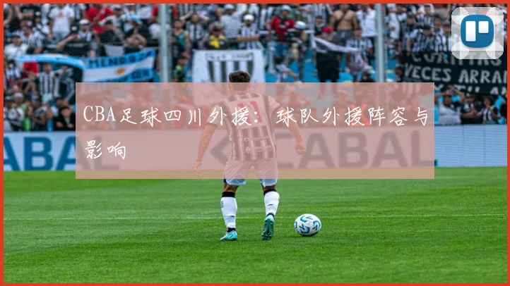 CBA足球四川外援：球队外援阵容与影响