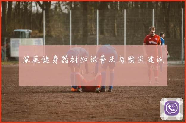 家庭健身器材知识普及与购买建议
